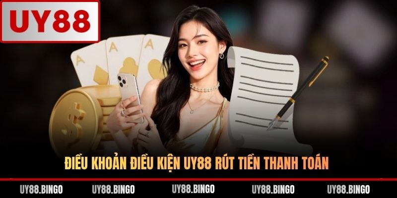 Điều khoản điều kiện UY88 rút tiền thanh toán